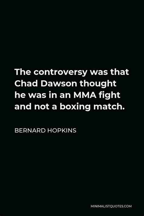 Bernard Hopkins Quote The Controversy Was That Chad Dawson Thought He Was In An Mma Fight And