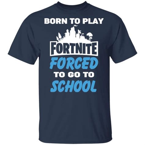 Born To Play Fortnite Forced To Go To School T Shirts Hoodies