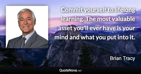 Commit Yourself To Lifelong Learning The Most Valuable Asset Youll