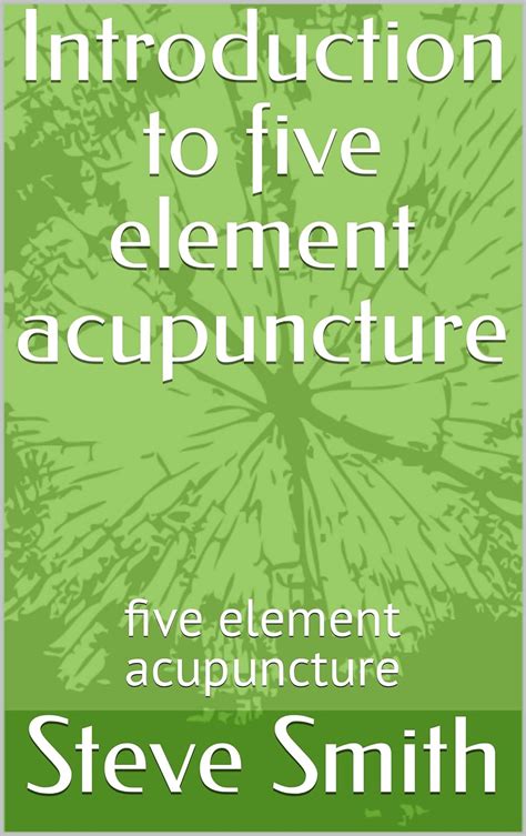 Introduction To Five Element Acupuncture Five Element Acupuncture Ebook Smith Steve Amazon