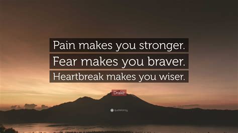 Drake Quote “pain Makes You Stronger Fear Makes You Braver