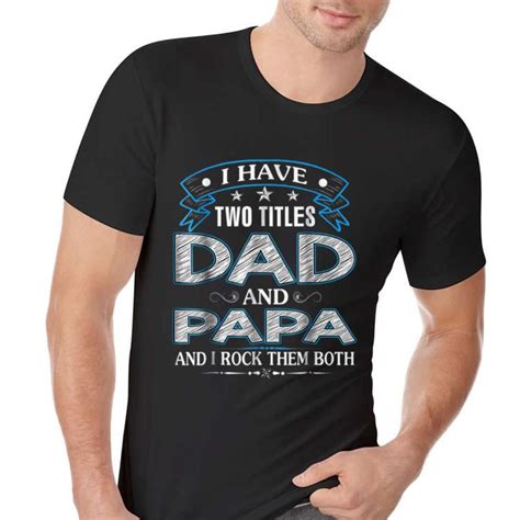 I Have Two Titles Dad And Papa Fathers Day Shirt Hoodie Sweater