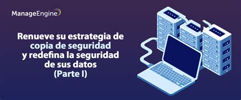 Renueve Su Estrategia De Copia De Seguridad Y Redefina La Seguridad De Sus Datos Parte