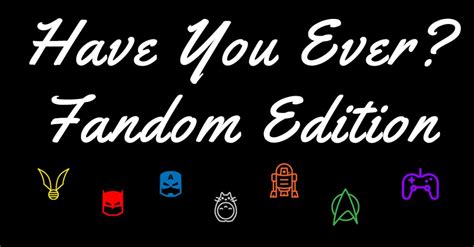 Have You Ever Fandom Edition A Geek Girls Guide