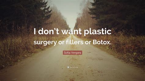About dallas plastic surgery institute. Sofia Vergara Quote: "I don't want plastic surgery or fillers or Botox."