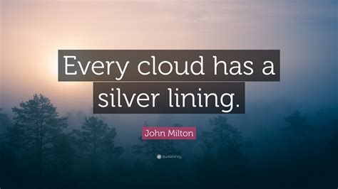 A mask presented at ludlow castle, 1634: John Milton Quote: "Every cloud has a silver lining." (12 ...