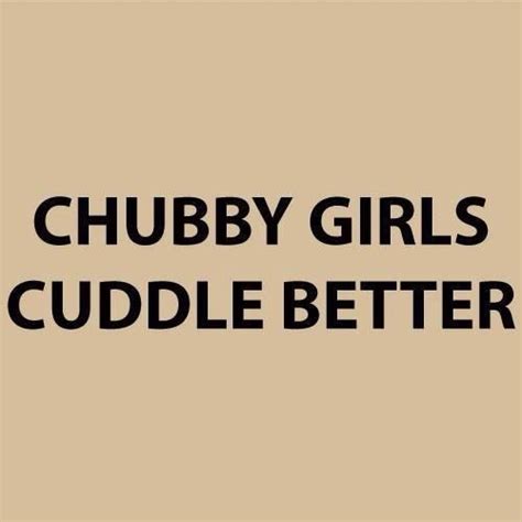 Chubby Girls Cuddle Better Chubby Girl Quotes Big Girl Quotes Curvy
