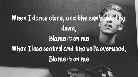 And the person you thought i wanted you to be. George Ezra - Blame It On Me (Lyrics) - YouTube
