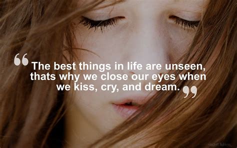 “the best things in life are unseen that s why we close our eyes when we kiss cry and dream