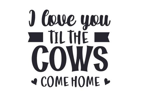 I love you til the cows come homeYou will receive this design in the