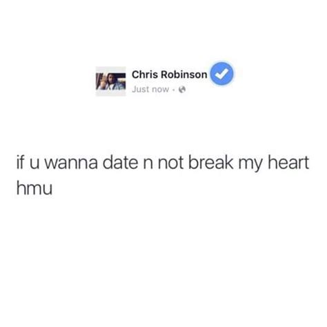 Lmfao Hmu If You Wanna Date And Not Break My Heart My Heart Quotes