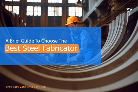 A Brief Guide To Choose The Best Steel Fabricator
