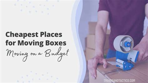 15 cheapest places to buy boxes for moving on a budget