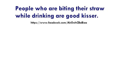People Who Are Biting Their Straw While Drinking Are Good Kisser