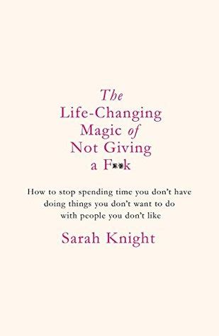 Have you realised you care way too much about what other people. The Life-Changing Magic of Not Giving a F**k by Sarah ...
