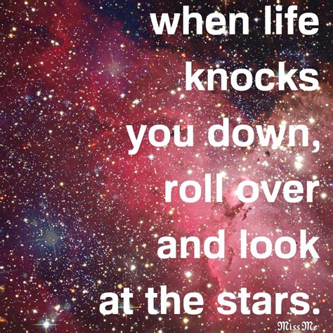 When Life Knocks You Down Roll Over And Look At The All The Stars Xox