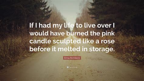 Erma Bombeck Quote If I Had My Life To Live Over I Would Have Burned