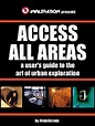 Access All Areas: A User's Guide to the Art of Urban Exploration by ...