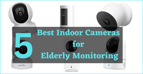 5 Best Indoor Cameras For Elderly Monitoring Technology For Seniors