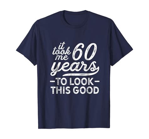 It Took Me 60 Year To Look This Good Shirt 60th Birthday Men Wardrobe
