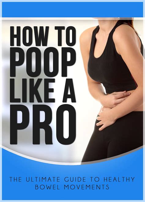 How To Poop Like A Pro The Ultimate Guide To Healthy Bowel Movements