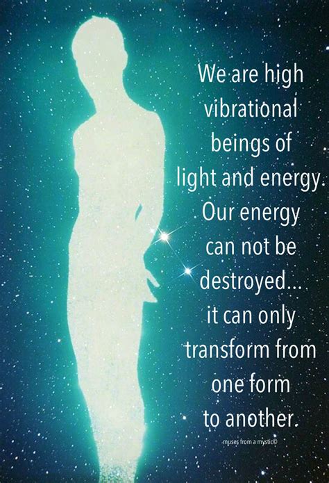 We Are High Vibrational Beings Of Light And Energy Our Energy Cannot