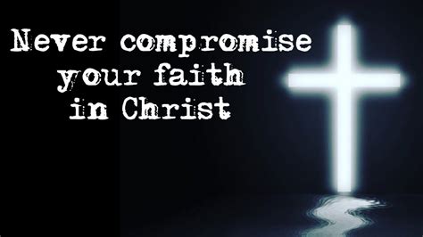 NEVER COMPROMISE YOUR FAITH IN CHRIST Part 1 - YouTube