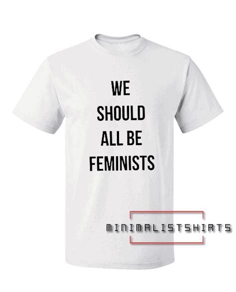 We Should All Be Feminists Tee Shirt For Men And Women It Feels Soft
