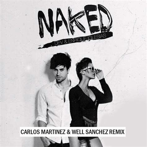 Dev Naked Ft Enrique Iglesias Carlos Martinez Well Sanchez Remix My