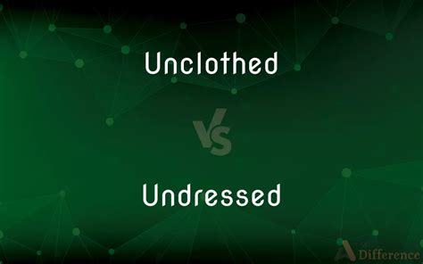 Unclothed Vs Undressed Whats The Difference