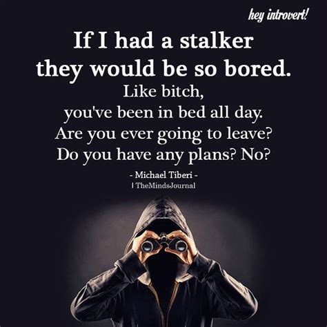 James stalker quote there is a beauty bestowed in some. If I Had A Stalker They Would Be So Bored | Stalker funny ...