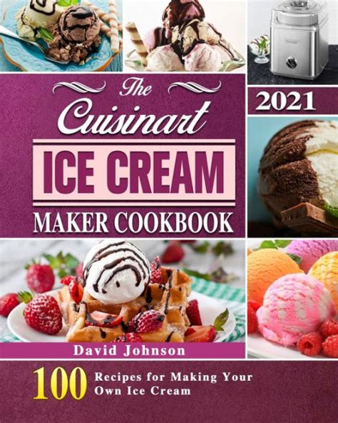 The Cuisinart Ice Cream Maker Cookbook Recipes For Making Your Own Ice Cream By David