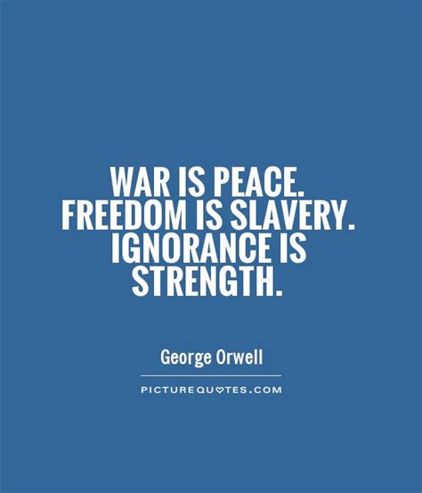 War Is Peace Freedom Is Slavery Ignorance Is Strength Picture Quotes