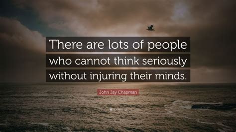 John Jay Chapman Quote There Are Lots Of People Who Cannot Think