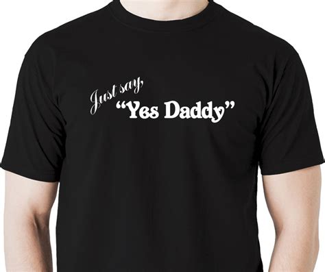 Just Say Yes Daddy T Shirt