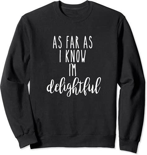 As Far As I Know Im Delightful Sweatshirt Uk Clothing