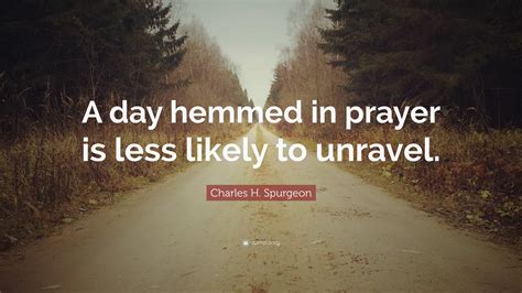 Charles H Spurgeon Quote A Day Hemmed In Prayer Is Less Likely To