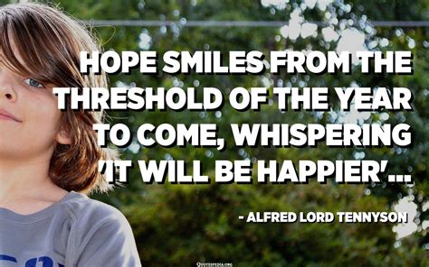 Hope Smiles From The Threshold Of The Year To Come Whispering It Will Be Happier Alfred