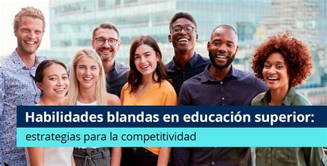 Habilidades Blandas En Educación Superior Es Estrategia Competitiva