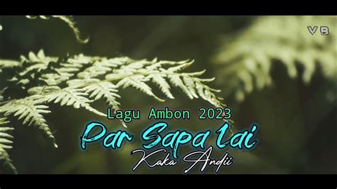 Lagu Ambon Terbaru 2023 Par Sapa Lai Naruwe By Kaka Andii Youtube
