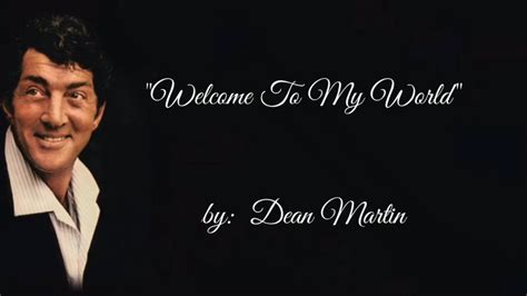 Don't send a friend who's true to pitch your woo for you or you'll rue it. Welcome to My World (w/lyrics) ~ Dean Martin - YouTube