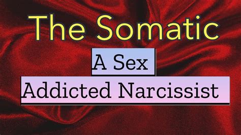 traits of a sex addicted somatic narcissist youtube
