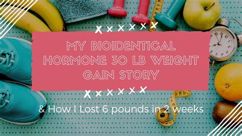 My Bioidentical Hormone 30 Lb Weight Gain Story And How I Lost 6 Pounds In 2 Weeks Youtube