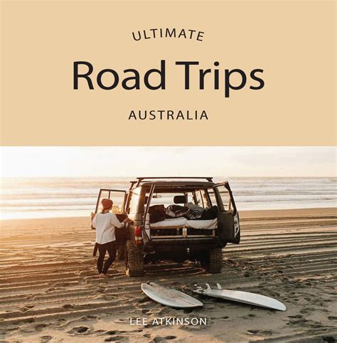 Australias Ultimate Road Trips Lee Atkinson