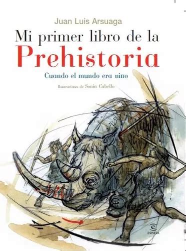 Mi Primer Atlas De La Prehistoria Cuando El Mundo Era Niño De Arsuaga