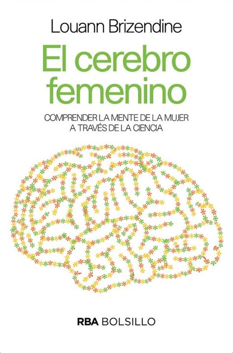 El Cerebro Femenino Comprender La Mente De La Mujer A Través De La Ciencia Brizendine Louann