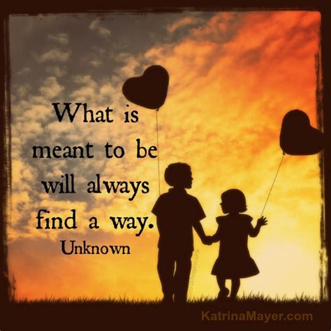 Whats Meant To Be Will Always Find A Way Quotes Quotesgram