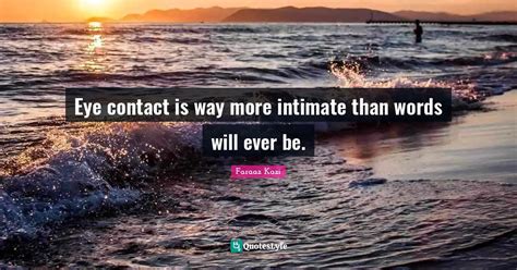 Eye Contact Is Way More Intimate Than Words Will Ever Be Quote By