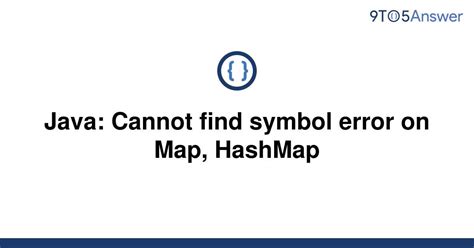 Solved Java Cannot Find Symbol Error On Map Hashmap 9to5answer