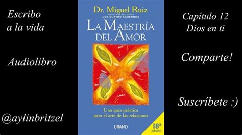 Audiolibro La MaestrÍa Del Amor Dr Miguel Ruiz CapÍtulo 12 DÍos En TÍ Voz Humana